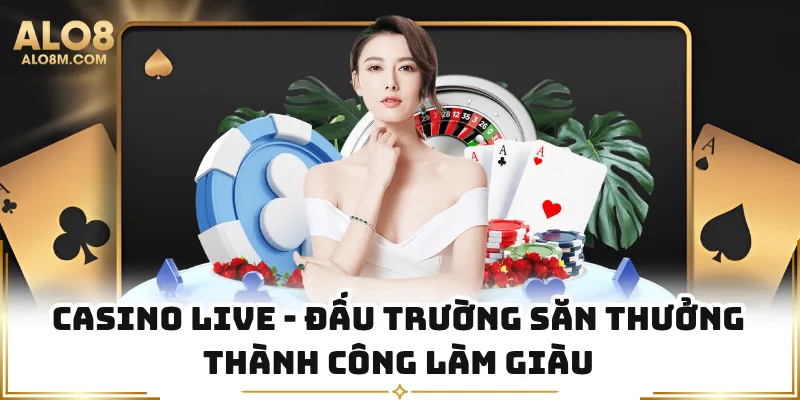 Casino Live - Đấu Trường Săn Thưởng Thành Công Làm Giàu