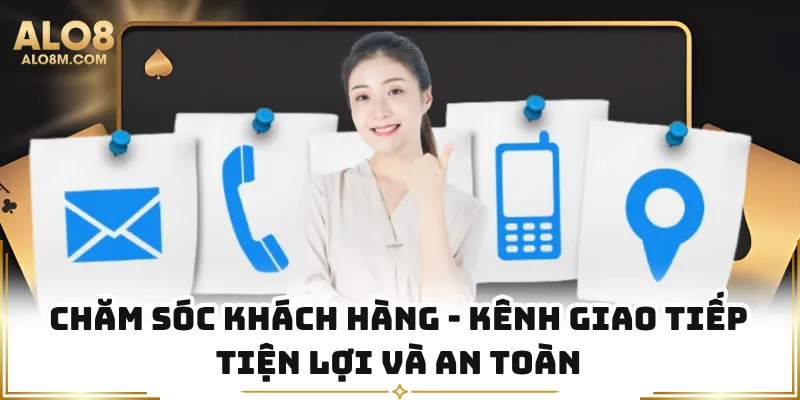 Chăm Sóc Khách Hàng - Kênh Giao Tiếp Tiện Lợi Và An Toàn