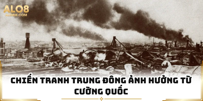 Chiến tranh trung đông ảnh hưởng từ cường quốc