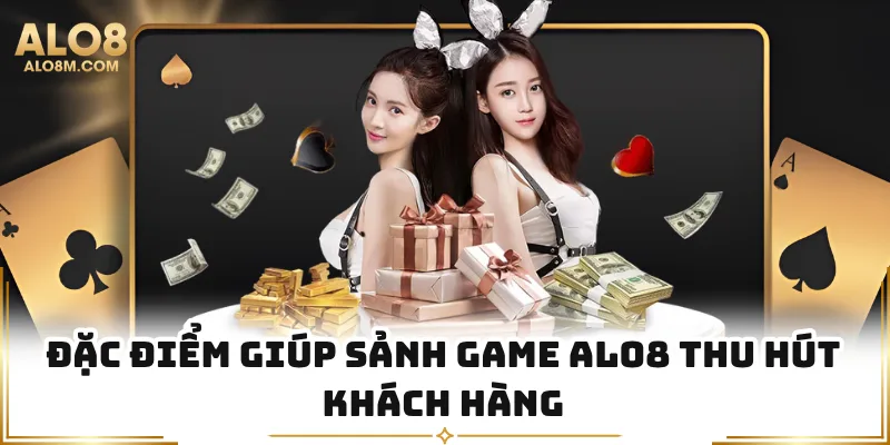 Đặc điểm giúp sảnh game Alo8 thu hút khách hàng