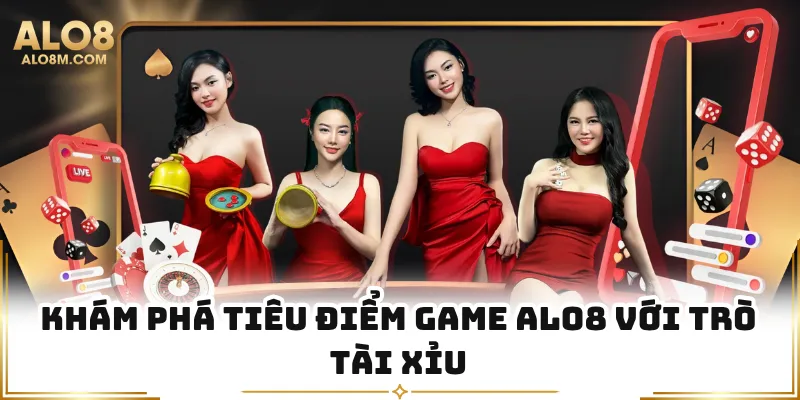 Khám phá tiêu điểm game Alo8 với trò tài xỉu