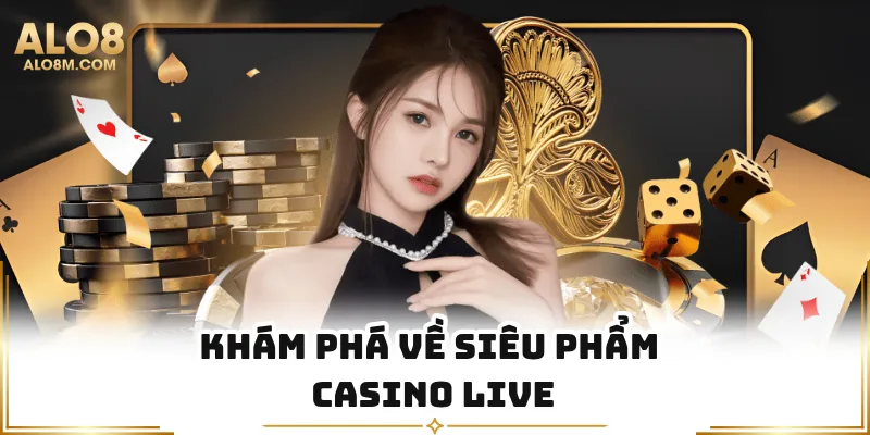 Khám phá về siêu phẩm casino live