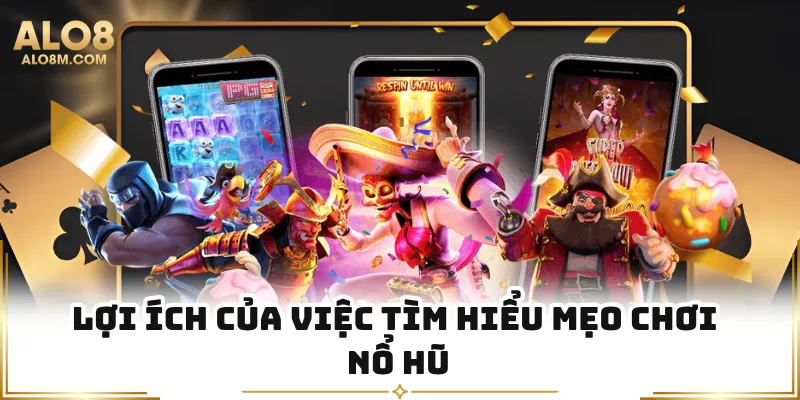 Lợi ích của việc tìm hiểu mẹo chơi nổ hũ