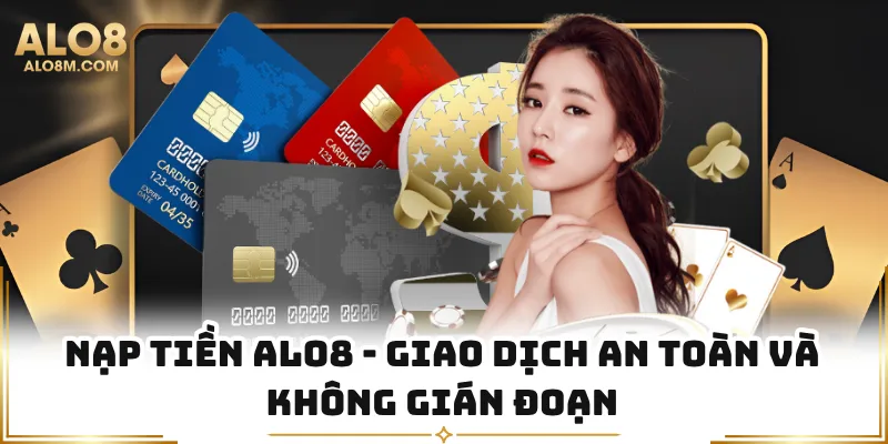 Nạp Tiền Alo8 - Giao Dịch An Toàn Và Không Gián Đoạn