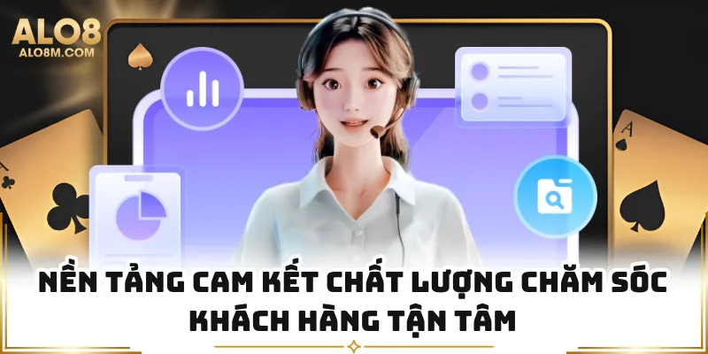 Nền tảng cam kết chất lượng chăm sóc khách hàng tận tâm