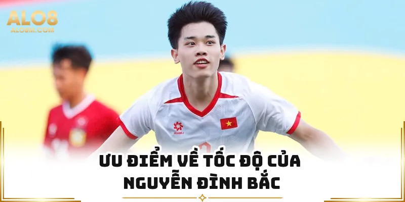 Ưu điểm về tốc độ của Nguyễn Đình Bắc